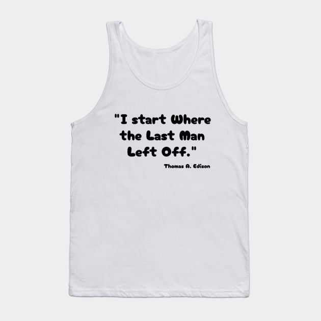 "I start Where the Last Man Left Off." Thomas A. Edison Tank Top by Great Minds Speak